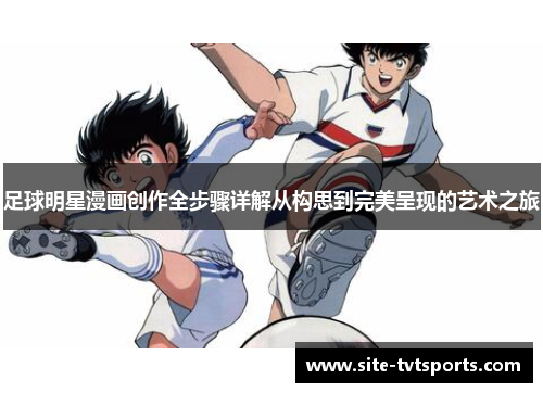 足球明星漫画创作全步骤详解从构思到完美呈现的艺术之旅