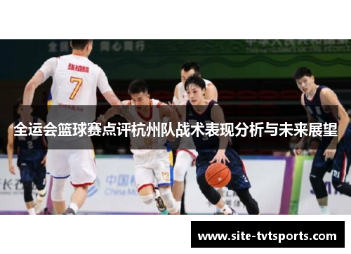 全运会篮球赛点评杭州队战术表现分析与未来展望